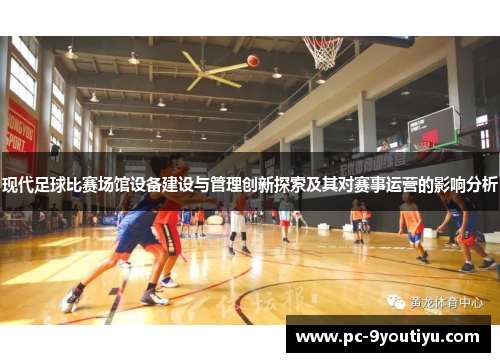 现代足球比赛场馆设备建设与管理创新探索及其对赛事运营的影响分析