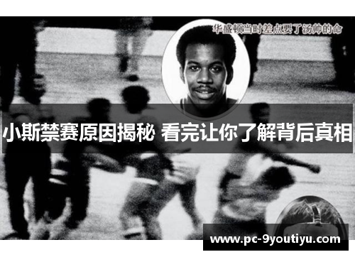 小斯禁赛原因揭秘 看完让你了解背后真相